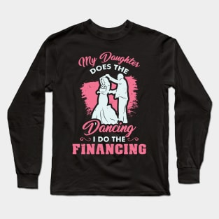 Funny Wedding Dad Bride - My Daughter does the dancing - I do the financing Long Sleeve T-Shirt